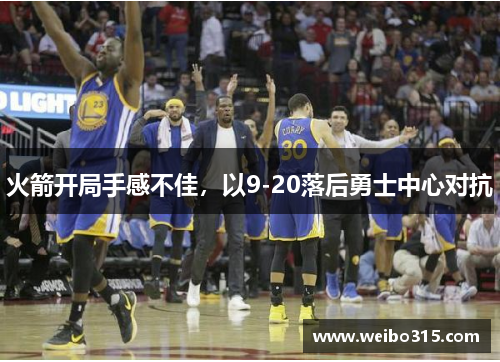 火箭开局手感不佳，以9-20落后勇士中心对抗